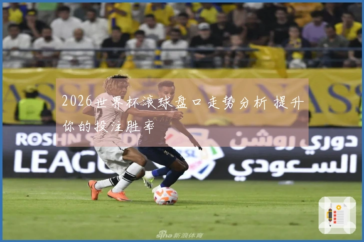 2026世界杯滚球盘口走势分析 提升你的投注胜率