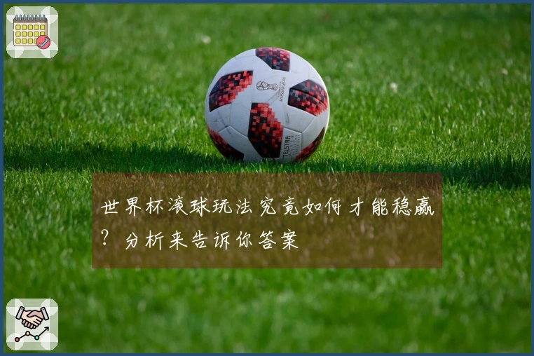 世界杯滚球玩法究竟如何才能稳赢？分析来告诉你答案
