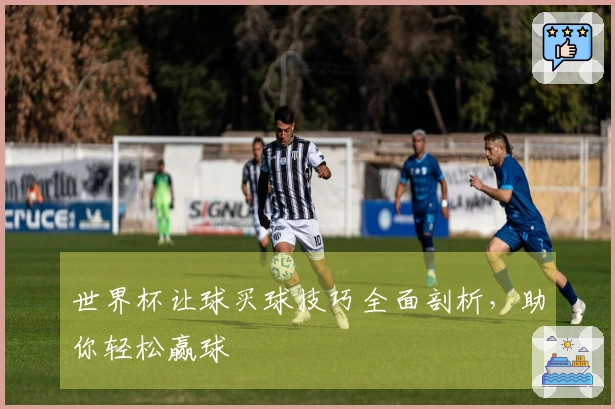 世界杯让球买球技巧全面剖析，助你轻松赢球